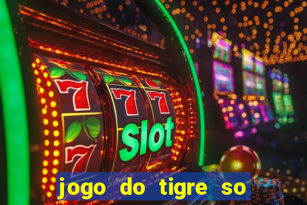 jogo do tigre so para brincar